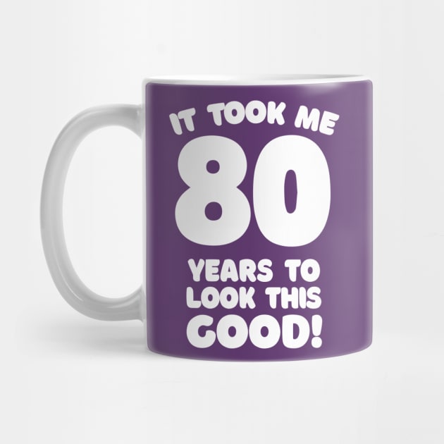 It Took Me 80 Years To Look This Good - Funny Birthday Design by DankFutura